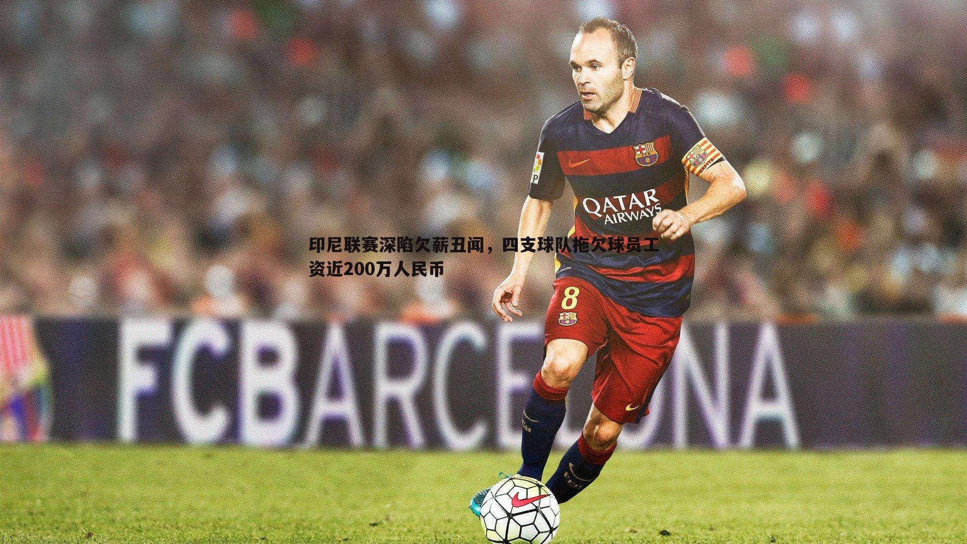 DB真人官网-印尼联赛深陷欠薪丑闻，四支球队拖欠球员工资近200万人民币