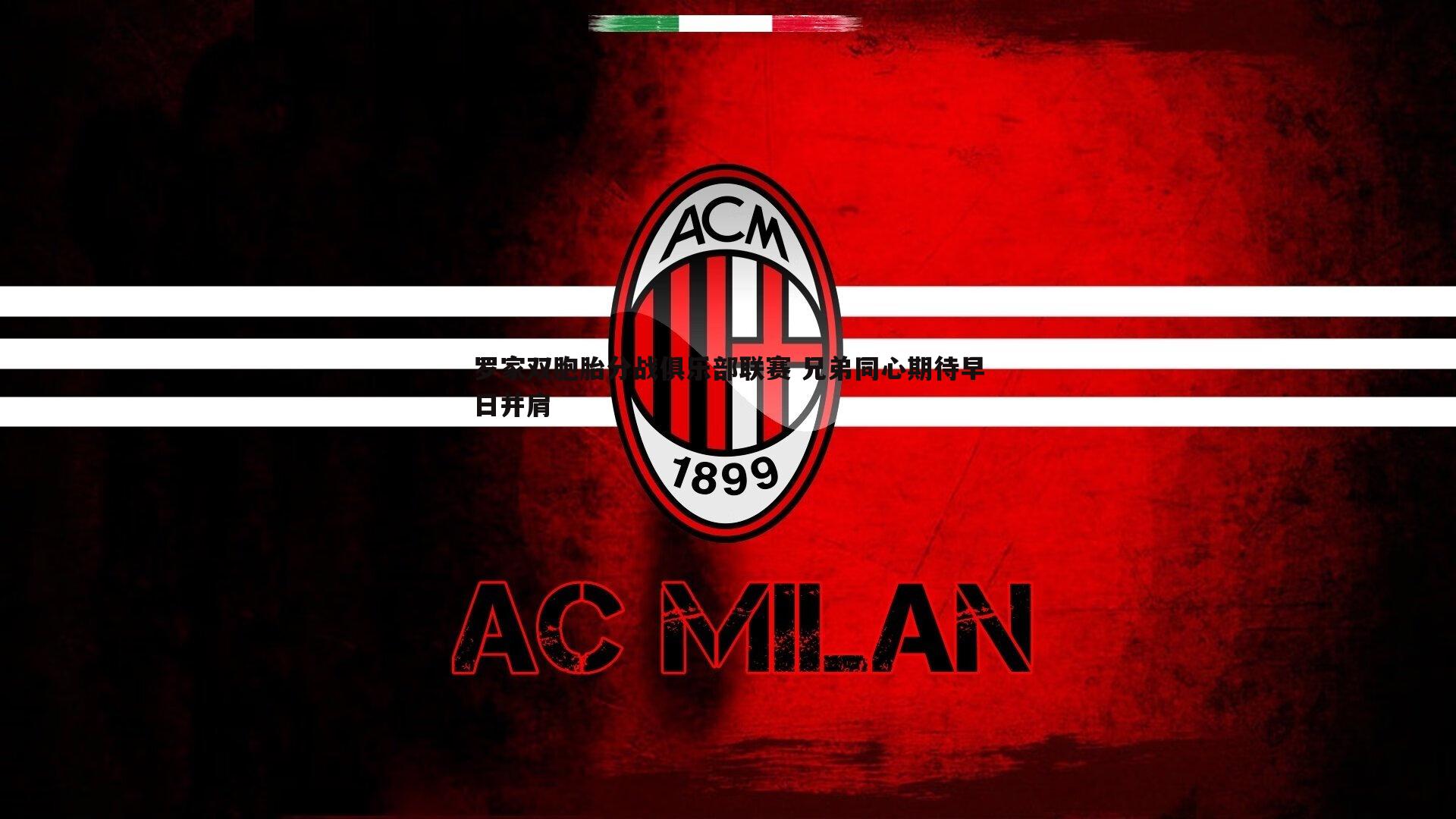 DB真人官网-罗家双胞胎分战俱乐部联赛 兄弟同心期待早日并肩