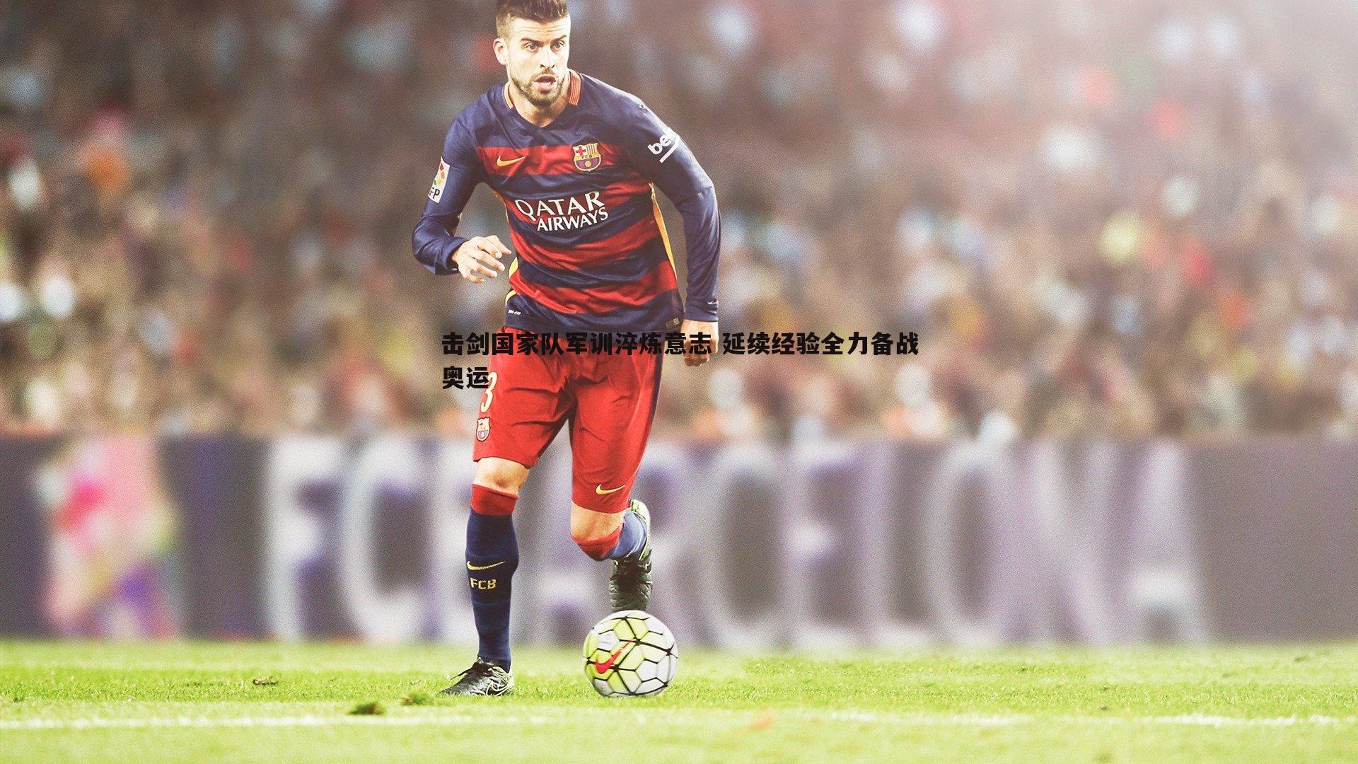 DB真人官网-击剑国家队军训淬炼意志 延续经验全力备战奥运