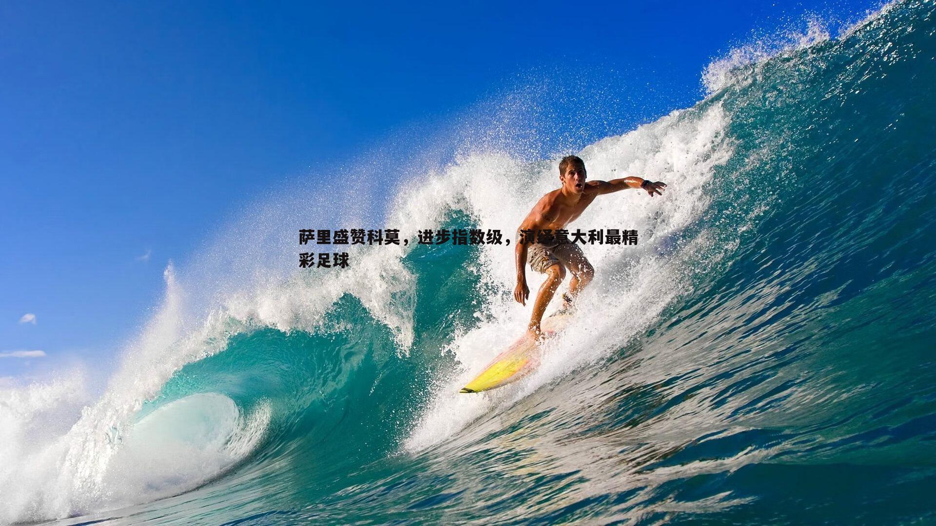 萨里盛赞科莫,进步指数级,演绎意大利最精彩足球